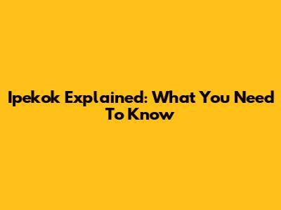 Ipekok Explained: What You Need To Know