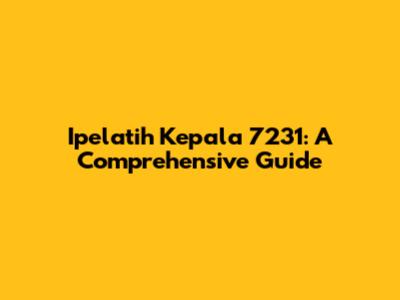 Ipelatih Kepala 7231: A Comprehensive Guide