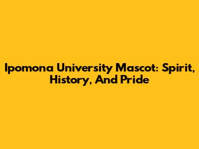 Ipomona University Mascot: Spirit, History, And Pride