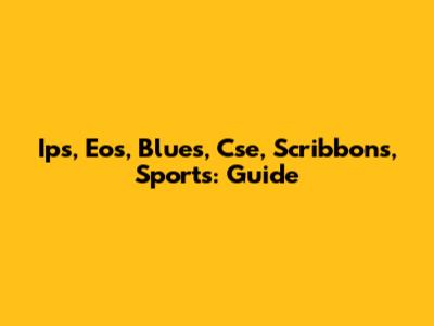 Ips, Eos, Blues, Cse, Scribbons, Sports: Guide