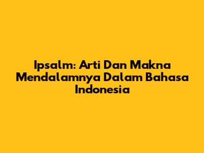 Ipsalm: Arti Dan Makna Mendalamnya Dalam Bahasa Indonesia