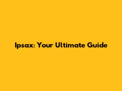 Ipsax: Your Ultimate Guide