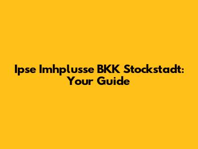 Ipse Imhplusse BKK Stockstadt: Your Guide