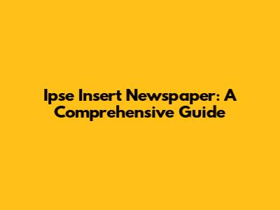 Ipse Insert Newspaper: A Comprehensive Guide