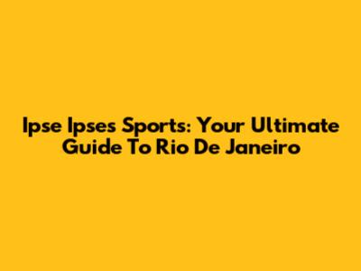 Ipse Ipses Sports: Your Ultimate Guide To Rio De Janeiro