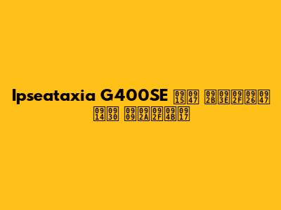Ipseataxia G400SE के फायदे और उपयोग
