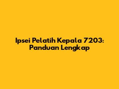 Ipsei Pelatih Kepala 7203: Panduan Lengkap