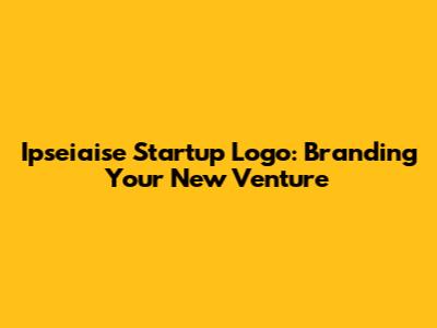 Ipseiaise Startup Logo: Branding Your New Venture