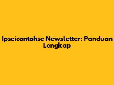 Ipseicontohse Newsletter: Panduan Lengkap
