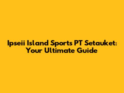 Ipseii Island Sports PT Setauket: Your Ultimate Guide