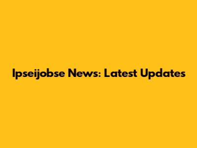 Ipseijobse News: Latest Updates
