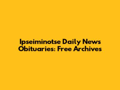Ipseiminotse Daily News Obituaries: Free Archives