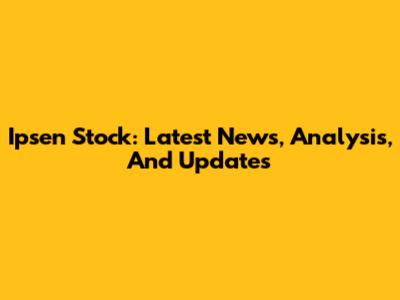 Ipsen Stock: Latest News, Analysis, And Updates