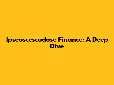 Ipseoscescudose Finance: A Deep Dive