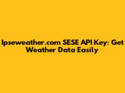 Ipseweather.com SESE API Key: Get Weather Data Easily