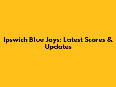 Ipswich Blue Jays: Latest Scores & Updates