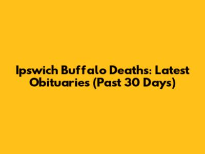 Ipswich Buffalo Deaths: Latest Obituaries (Past 30 Days)