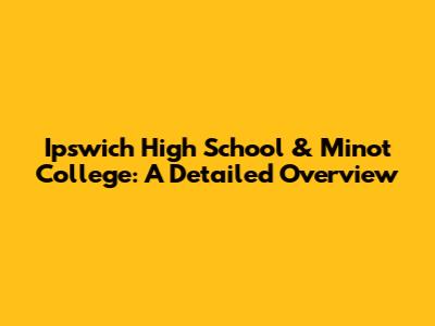 Ipswich High School & Minot College: A Detailed Overview