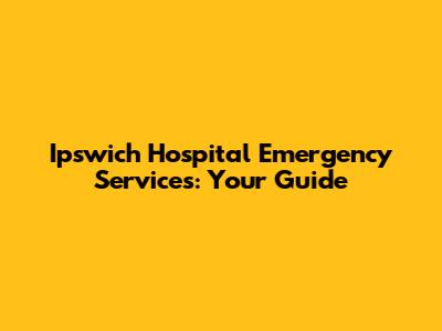 Ipswich Hospital Emergency Services: Your Guide
