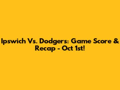 Ipswich Vs. Dodgers: Game Score & Recap - Oct 1st!