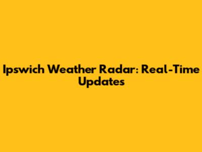 Ipswich Weather Radar: Real-Time Updates