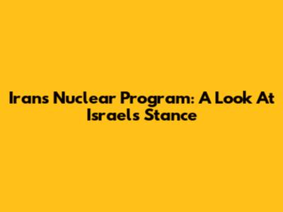 Iran's Nuclear Program: A Look At Israel's Stance