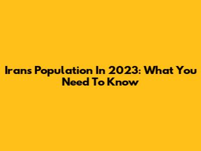 Iran's Population In 2023: What You Need To Know