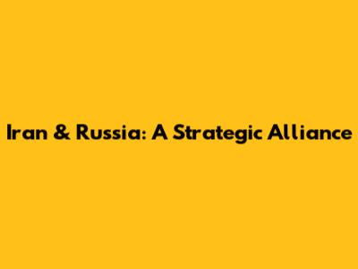 Iran & Russia: A Strategic Alliance