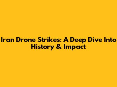 Iran Drone Strikes: A Deep Dive Into History & Impact