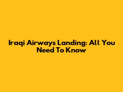 Iraqi Airways Landing: All You Need To Know