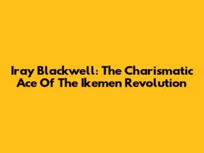 Iray Blackwell: The Charismatic Ace Of The Ikemen Revolution