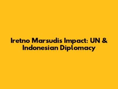 Iretno Marsudi's Impact: UN & Indonesian Diplomacy