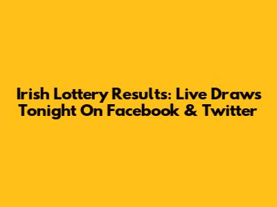 Irish Lottery Results: Live Draws Tonight On Facebook & Twitter