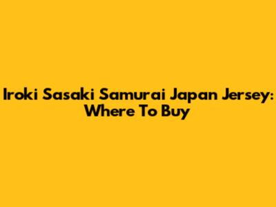 Iroki Sasaki Samurai Japan Jersey: Where To Buy