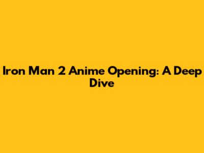 Iron Man 2 Anime Opening: A Deep Dive