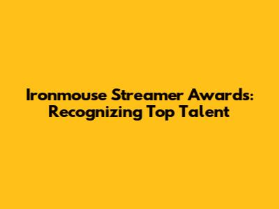 Ironmouse Streamer Awards: Recognizing Top Talent