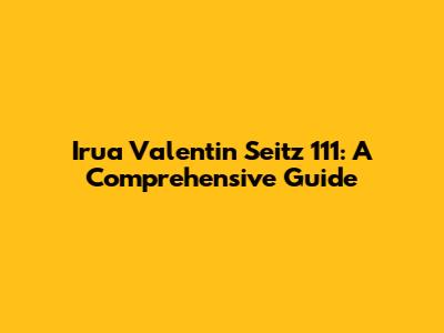 Irua Valentin Seitz 111: A Comprehensive Guide