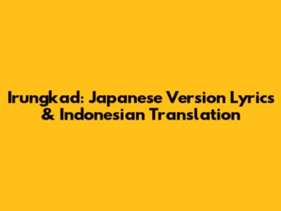 Irungkad: Japanese Version Lyrics & Indonesian Translation