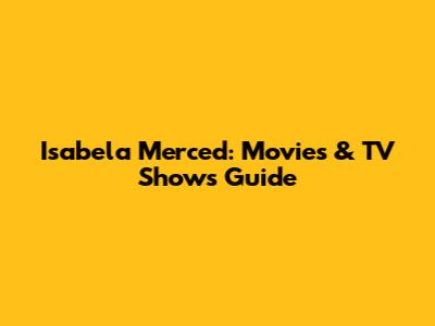 Isabela Merced: Movies & TV Shows Guide