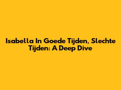 Isabella In Goede Tijden, Slechte Tijden: A Deep Dive
