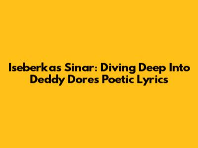 Iseberkas Sinar: Diving Deep Into Deddy Dores' Poetic Lyrics
