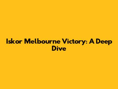 Iskor Melbourne Victory: A Deep Dive