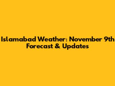 Islamabad Weather: November 9th Forecast & Updates