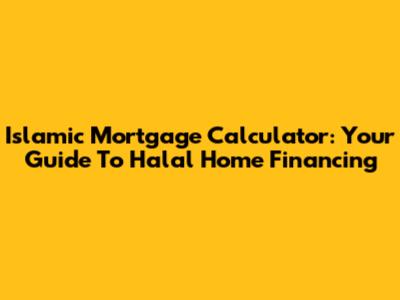 Islamic Mortgage Calculator: Your Guide To Halal Home Financing