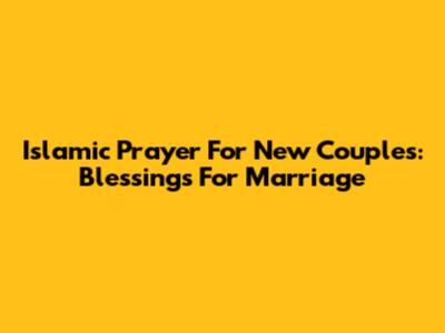 Islamic Prayer For New Couples: Blessings For Marriage
