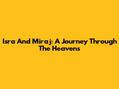 Isra And Mi'raj: A Journey Through The Heavens
