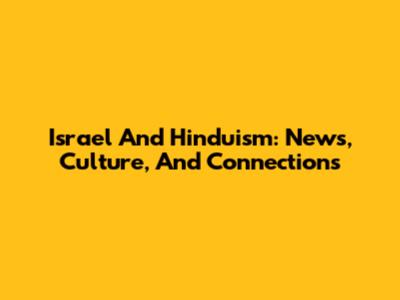 Israel And Hinduism: News, Culture, And Connections