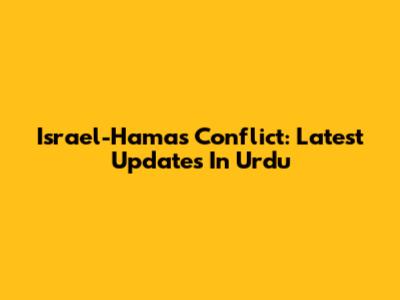 Israel-Hamas Conflict: Latest Updates In Urdu