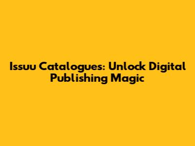 Issuu Catalogues: Unlock Digital Publishing Magic