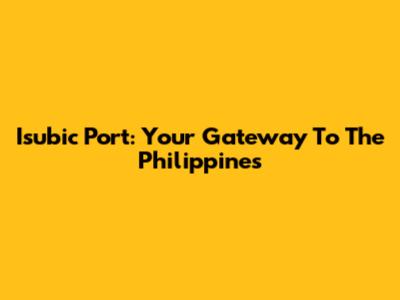 Isubic Port: Your Gateway To The Philippines